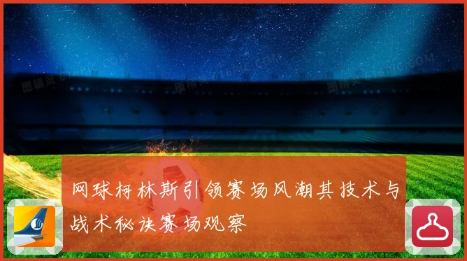 网球柯林斯引领赛场风潮其技术与战术秘诀赛场观察