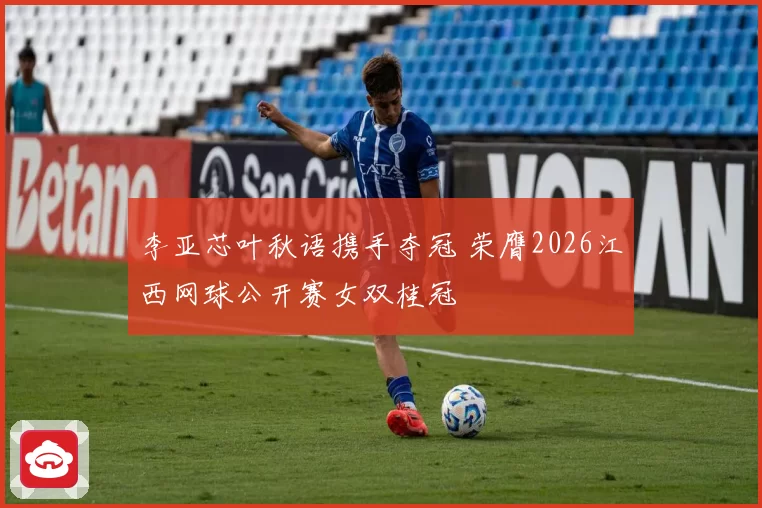 李亚芯叶秋语携手夺冠 荣膺2026江西网球公开赛女双桂冠
